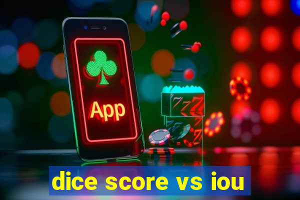 dice score vs iou